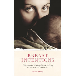 Breast Intentions: How Women Sabotage Breastfeeding for Themselves and Others