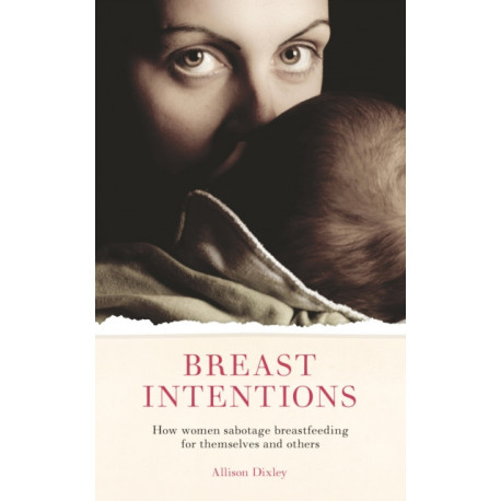 Breast Intentions: How Women Sabotage Breastfeeding for Themselves and Others