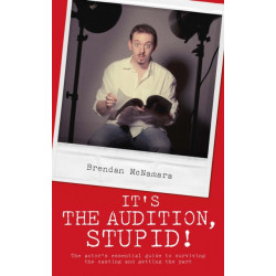It's the Audition, Stupid!: The Actor's Essential Guide to Surviving the Casting and Getting the Part