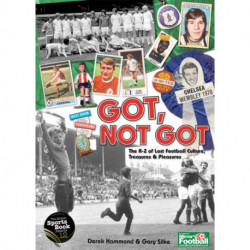 Got- Not Got: The A-Z of Lost Football Cultures, Treasures and Pleasures
