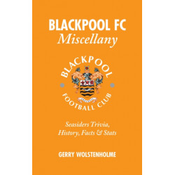 Blackpool FC Miscellany: Seasiders Trivia, History, Facts & Stats