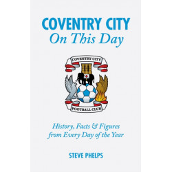 Coventry City On This Day: History, Facts & Figures from Every Day of the Year