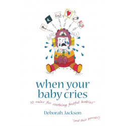 When Your Baby Cries: 10 Rules for Soothing Fretful Babies (and Their Parents!)