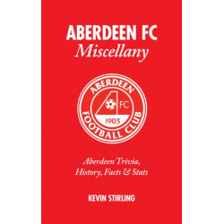 Aberdeen FC Miscellany: Aberdeen Trivia, History, Facts and Stats