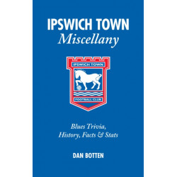 Ipswich Town Miscellany: Blues Trivia, History, Facts and Stats