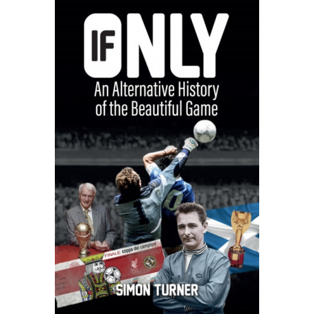 If Only: An Alternative History of the Beautiful Game
