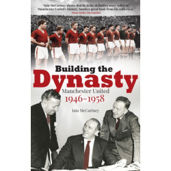 Building the Dynasty: Manchester United 1946-1958
