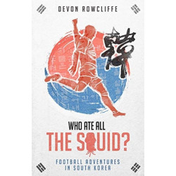 Who Ate All the Squid?: Football Adventures in South Korea