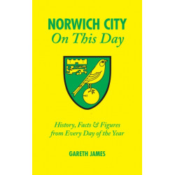 Norwich City On This Day: History, Facts and Figures from Every Day of the Year