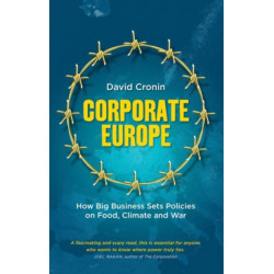 Corporate Europe: How Big Business Sets Policies on Food, Climate and War