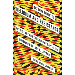 Delirium and Resistance: Activist Art and the Crisis of Capitalism