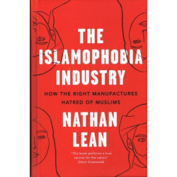 The Islamophobia Industry: How the Right Manufactures Hatred of Muslims