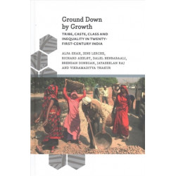 Ground Down by Growth: Tribe, Caste, Class and Inequality in 21st Century India