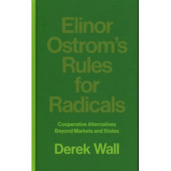 Elinor Ostrom's Rules for Radicals: Cooperative Alternatives beyond Markets and States