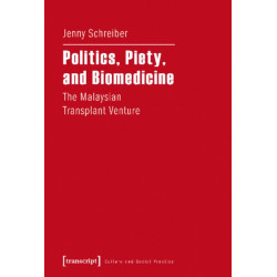 Politics, Piety, and Biomedicine – The Malaysian Transplant Venture: The Malaysian Transplant Venture