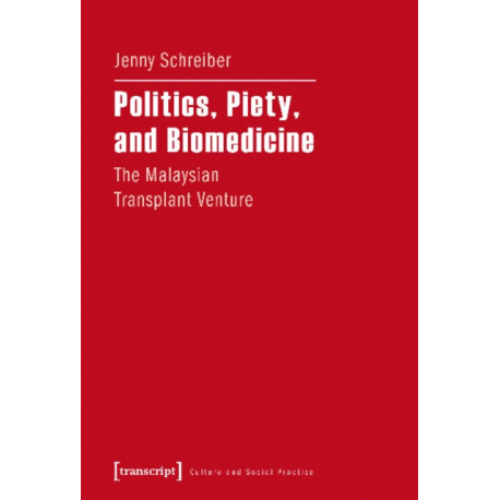 Politics, Piety, and Biomedicine – The Malaysian Transplant Venture: The Malaysian Transplant Venture