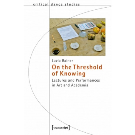 On the Threshold of Knowing – Lectures and Performances in Art and Academia: Lectures and Performances in Art and Academia
