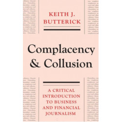 Complacency and Collusion: A Critical Introduction to Business and Financial Journalism