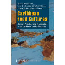 Caribbean Food Cultures: Culinary Practices and Consumption in the Caribbean and Its Diasporas