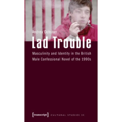 Lad Trouble: Masculinity and Identity in the British Male Confessional Novel of the 1990s