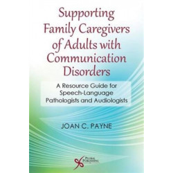 Supporting Family Caregivers of Adults with Communication Disorders: A Resource Guide for Speech-Language Pathologists and Audiologists