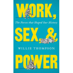 Work, Sex and Power: The Forces that Shaped Our History