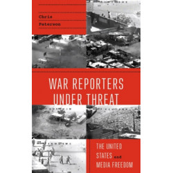 War Reporters Under Threat: The United States and Media Freedom