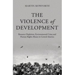 The Violence of Development: Resource Depletion, Environmental Crises and Human Rights Abuses in Central America