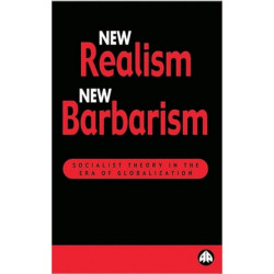 New Realism, New Barbarism: Socialist Theory in the Era of Globalization