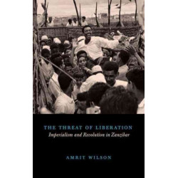 The Threat of Liberation: Imperialism and Revolution in Zanzibar
