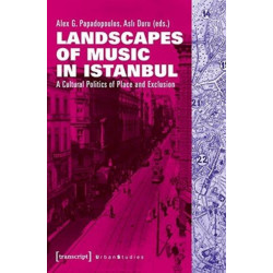 Landscapes of Music in Istanbul – A Cultural Politics of Place and Exclusion: A Cultural Politics of Place and Exclusion