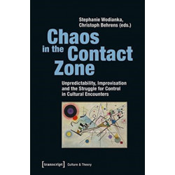 Chaos in the Contact Zone – Unpredictability, Improvisation, and the Struggle for Control in Cultural Encounters: Unpredictability, Improvisation, and the Struggle for Control in Cultural Encounters