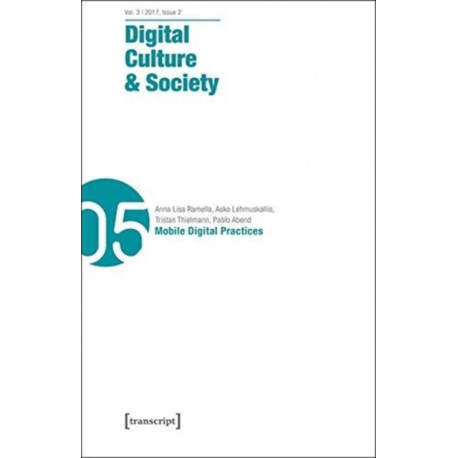 Digital Culture & Society (DCS) Vol. 3, Issue 2/ – Mobile Digital Practices: Mobile Digital Practices