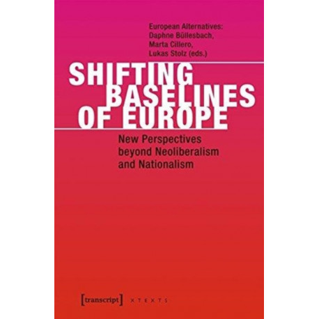 Shifting Baselines of Europe – New Perspectives beyond Neoliberalism and Nationalism: New Perspectives Beyond Neoliberalism and Nationalism