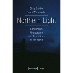Northern Light – Landscape, Photography and Evocations of the North: Landscape, Photography and Evocations of the North