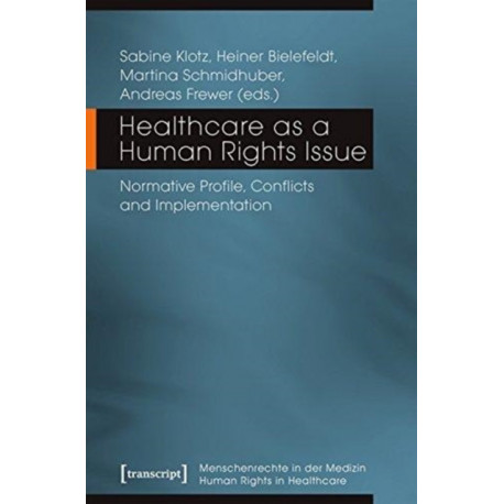 Healthcare as a Human Rights Issue – Normative Profile, Conflicts, and Implementation: Normative Profile, Conflicts, and Implementation
