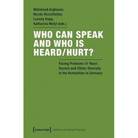 Who Can Speak and Who Is Heard/Hurt? – Facing Problems of Race, Racism, and Ethnic Diversity in the Humanities in Germany: Facing Problems of ?Race,? Racism, and Ethnic Diversity in the Humanities in Germany