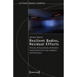 Resilient Bodies, Residual Effects – Artistic Articulations of Borders and Collectivity from Lebanon and Palestine: Artistic Articulations of Borders and Collectivity from Lebanon and Palestine