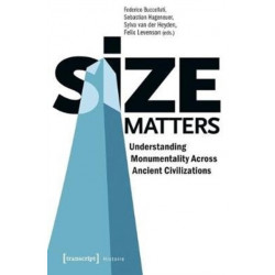 Size Matters – Understanding Monumentality Across Ancient Civilizations: Understanding Monumentality Across Ancient Civilizations