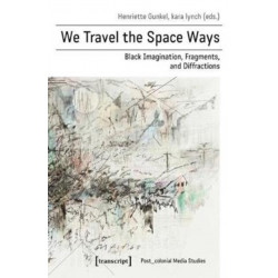 We Travel the Space Ways – Black Imagination, Fragments, and Diffractions: Black Imagination, Fragments, and Diffractions