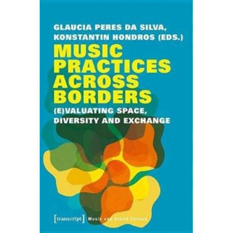 Music Practices Across Borders – (E)Valuating Space, Diversity, and Exchange: (E)Valuating Space, Diversity, and Exchange