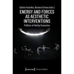 Energy and Forces as Aesthetic Interventions – Politics of Bodily Scenarios: Politics of Bodily Scenarios