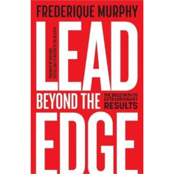 Lead Beyond The Edge: The Bold Path to Extraordinary Results