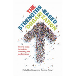 The Strengths-Based Organization: How to boost inclusivity, wellbeing and performance