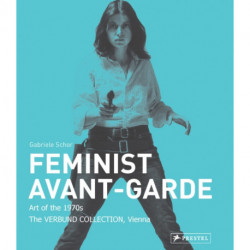 Feminist Avant-Garde: Art of the 1970s in the Verbund Collection, Vienna