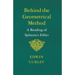 Behind the Geometrical Method: A Reading of Spinoza's Ethics