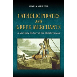 Catholic Pirates and Greek Merchants: A Maritime History of the Early Modern Mediterranean