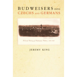 Budweisers into Czechs and Germans: A Local History of Bohemian Politics, 1848-1948