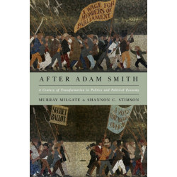 After Adam Smith: A Century of Transformation in Politics and Political Economy