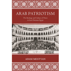 Arab Patriotism: The Ideology and Culture of Power in Late Ottoman Egypt
